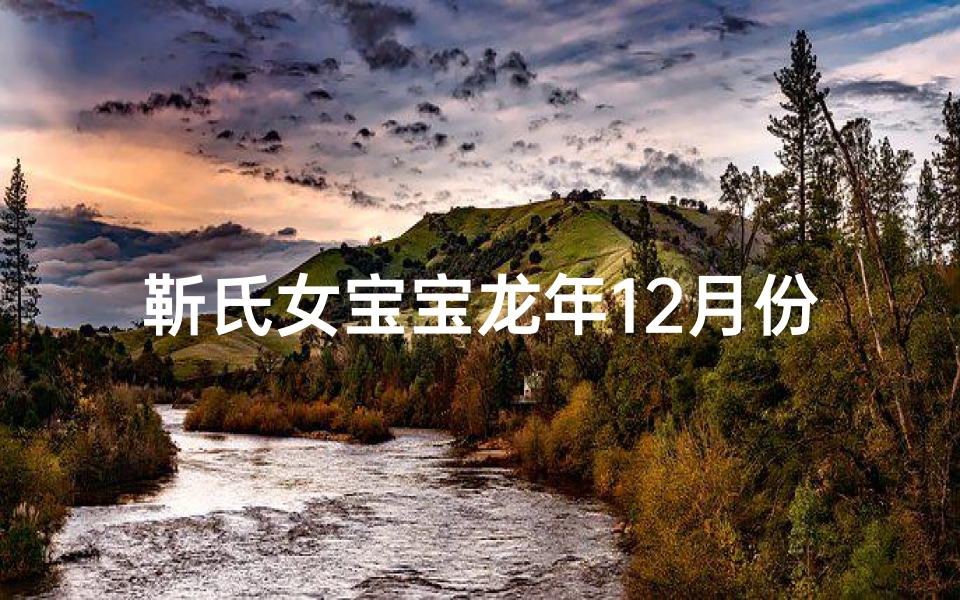 靳氏女宝宝龙年12月份取名,2020年姓靳的女孩名字