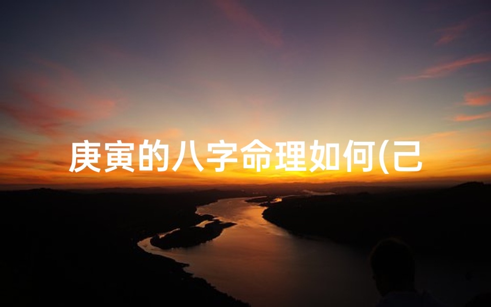 庚寅的八字命理如何(己巳戊辰丙午庚寅这个命运如何)