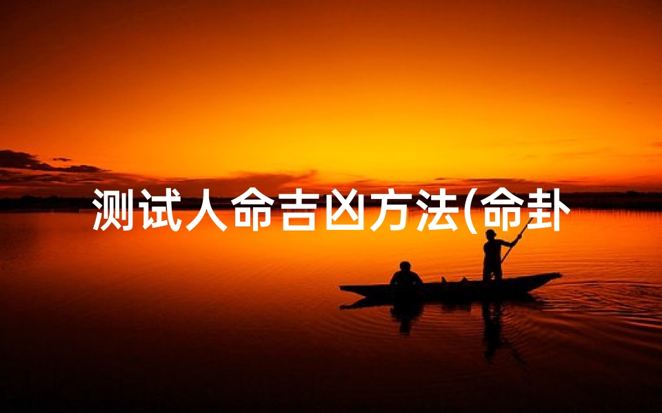 测试人命吉凶方法(命卦计算公式)
