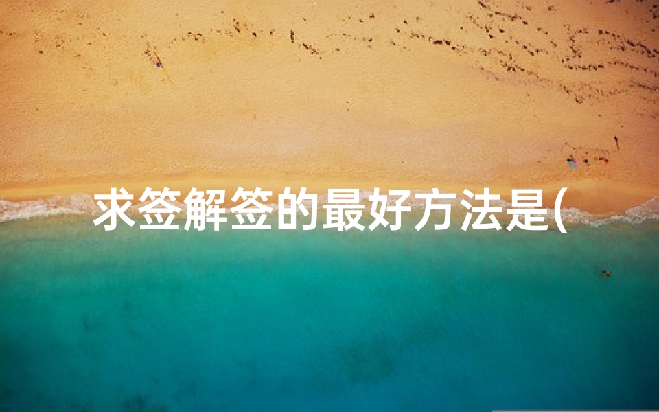 求签解签的最好方法是(求签求到下下签怎么办)