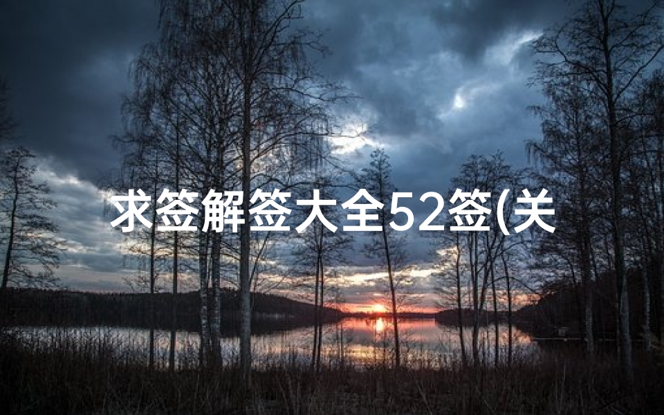 求签解签大全52签(关帝灵签52签解签,关帝灵签在线抽签)