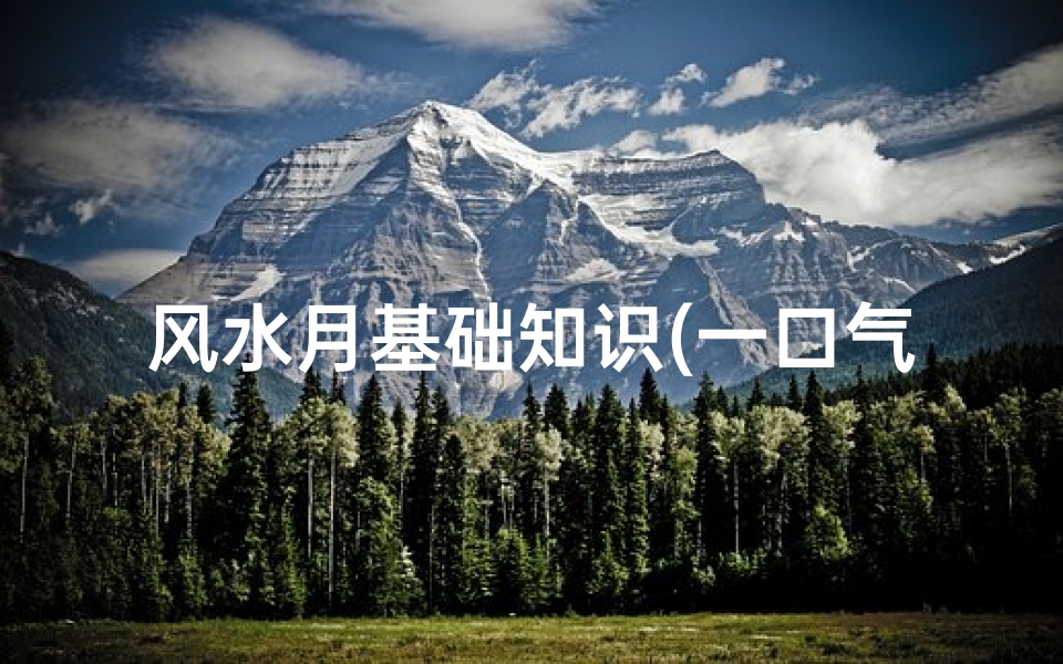 风水月基础知识(一口气就记下来的风水知识 八卦方位口诀)