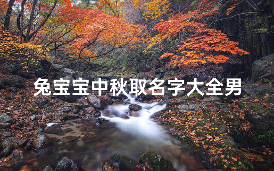 兔宝宝中秋取名字大全男孩(帮起名狗年2025大全)