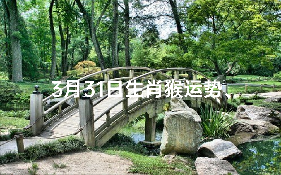 3月31日生肖猴运势、2021年3月3日属猴运势