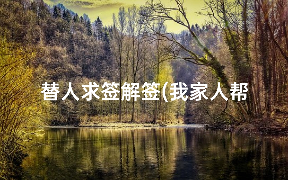 替人求签解签(我家人帮求婚姻签,求签解释)