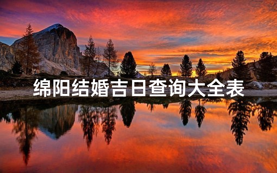 绵阳结婚吉日查询大全表(请大师帮算七八月份的结婚吉日 )