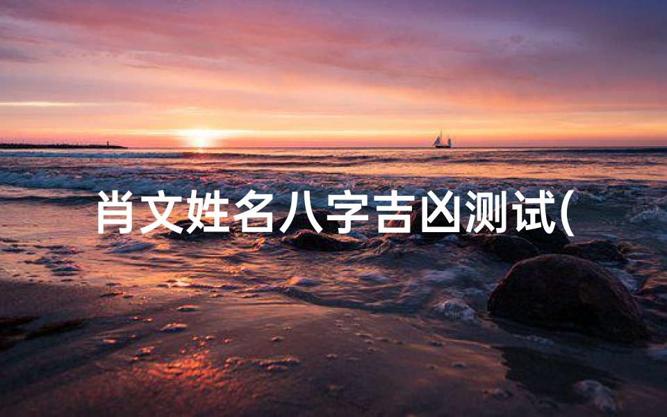 肖文姓名八字吉凶测试(姓肖的女孩名字)