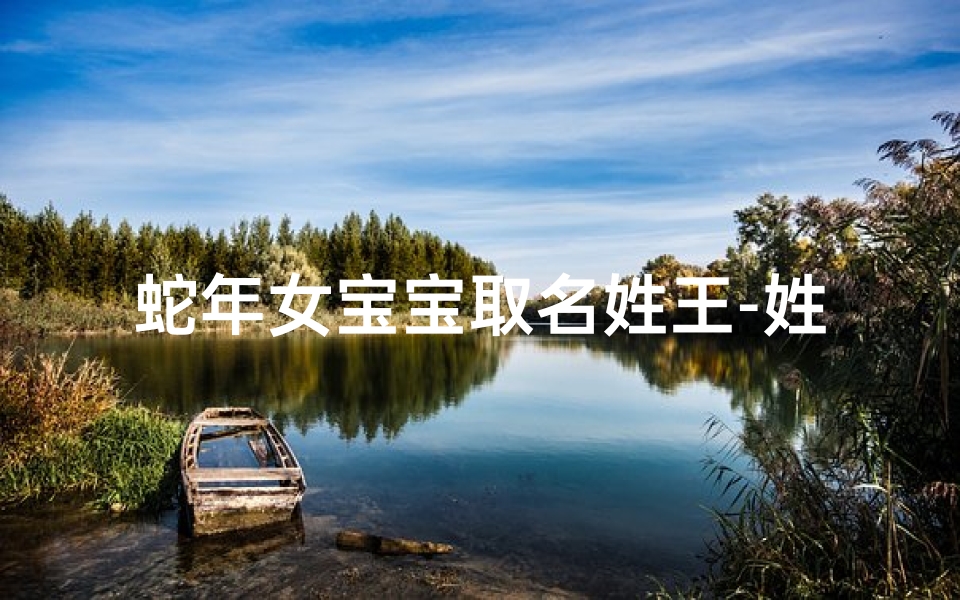 蛇年女宝宝取名姓王-姓王属蛇女孩名字