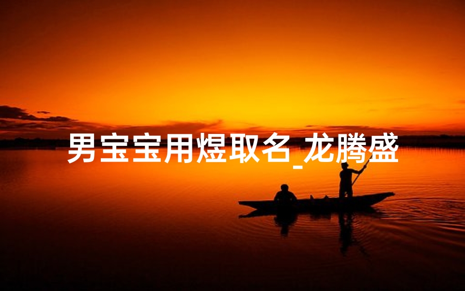 男宝宝用煜取名_龙腾盛世煜儿生,吉祥如意福满堂