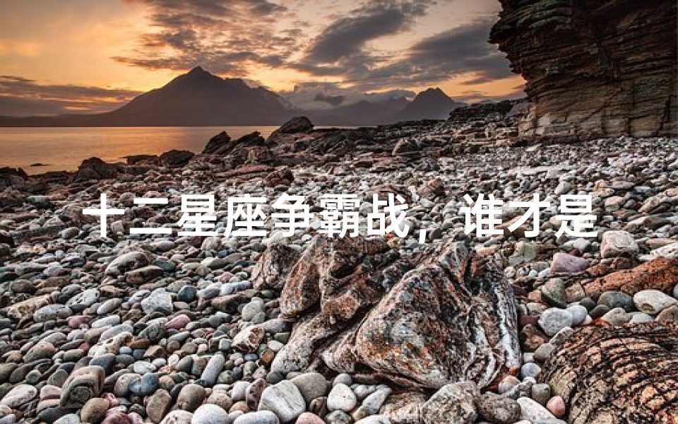 十二星座争霸战，谁才是真正的星座之王？