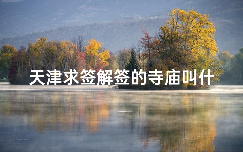 天津求签解签的寺庙叫什么(想去天津大悲禅院求个签,拜个佛。想知道收费标准。)