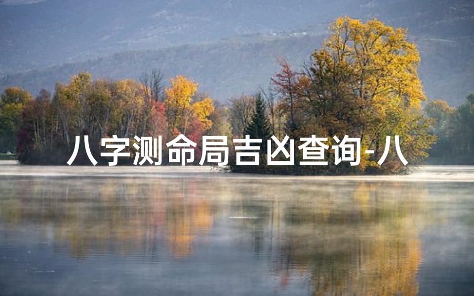 八字测命局吉凶查询-八字测八字