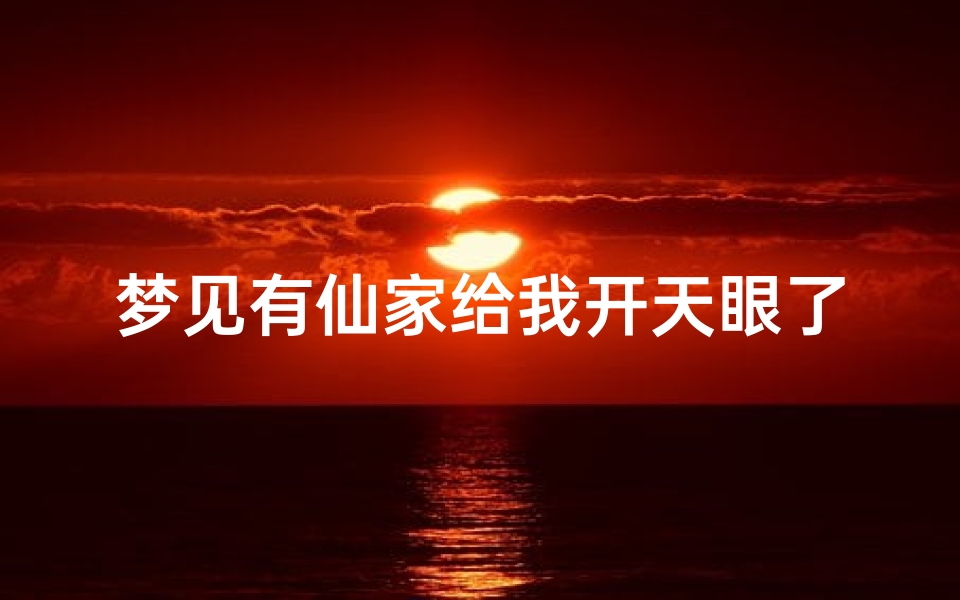 梦见有仙家给我开天眼了;梦到仙家给自己开天眼
