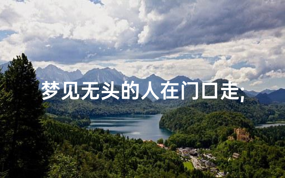 梦见无头的人在门口走;梦见一个无头的人向自己走来