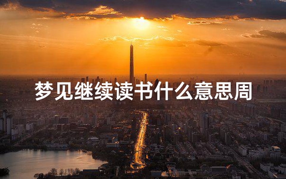 梦见继续读书什么意思周公解梦(梦见去学校读书的周公解梦)