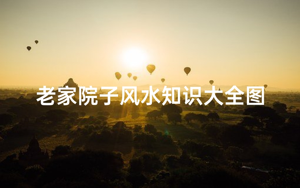 老家院子风水知识大全图片(农村庭院风水有何讲究 )