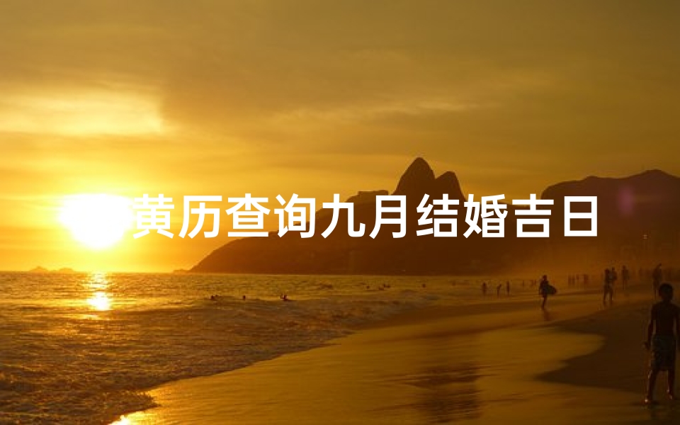 老黄历查询九月结婚吉日(农历九月结婚吉日)