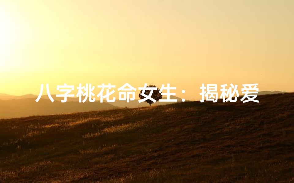 八字桃花命女生:揭秘爱情运势之谜