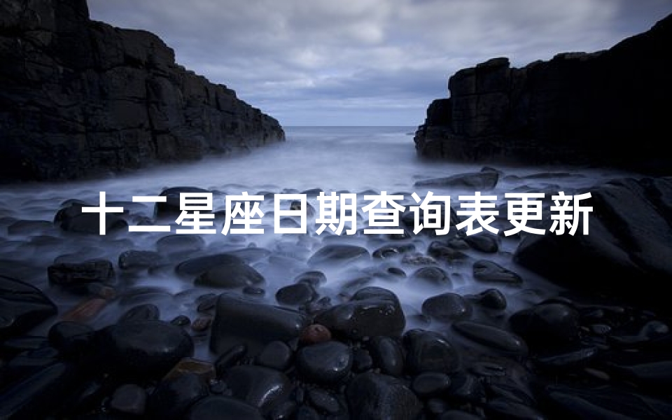 十二星座日期查询表更新(十二星座是几月几日出生)