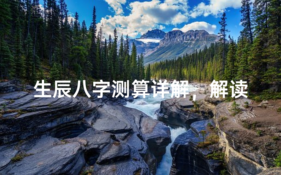 生辰八字测算详解,解读个人运势走向