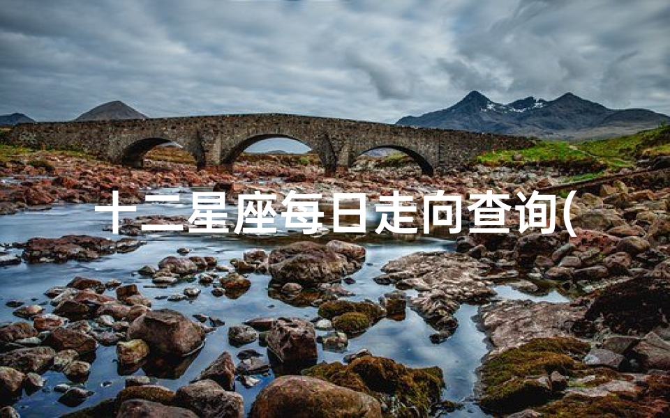 十二星座每日走向查询(每日运势查询十二星座每日运势)