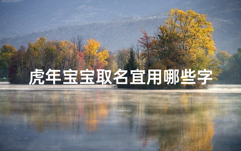 虎年宝宝取名宜用哪些字
