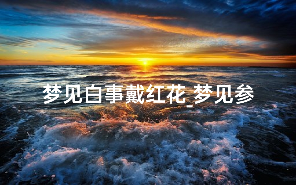 梦见白事戴红花_梦见参加葬礼戴白花