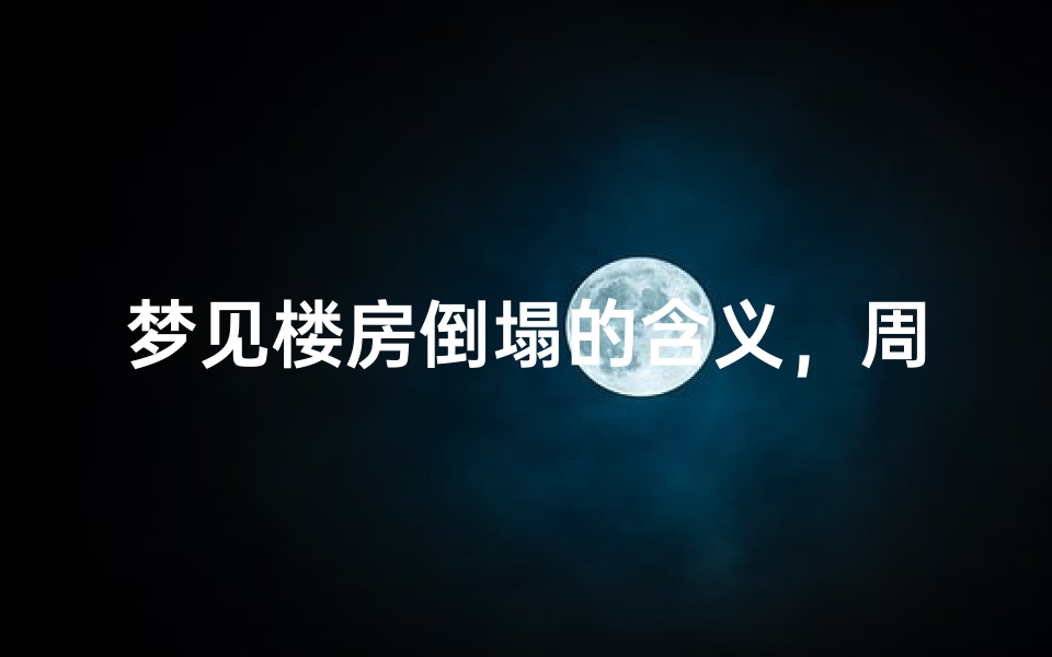梦见楼房倒塌的含义,周公解梦解析