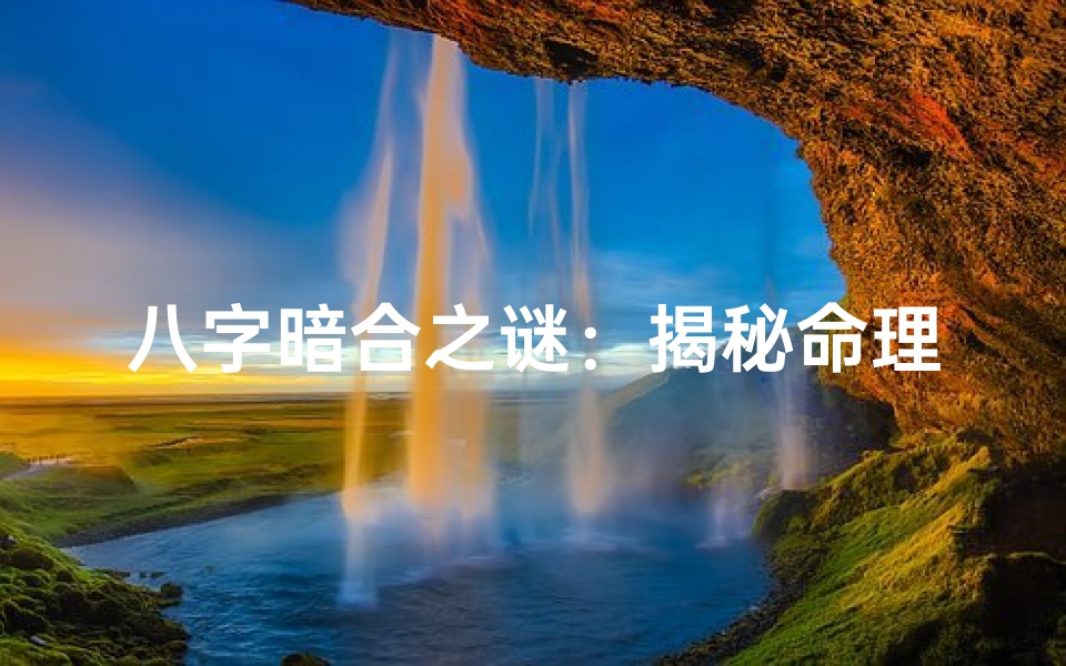八字暗合之谜：揭秘命理中的神秘契合