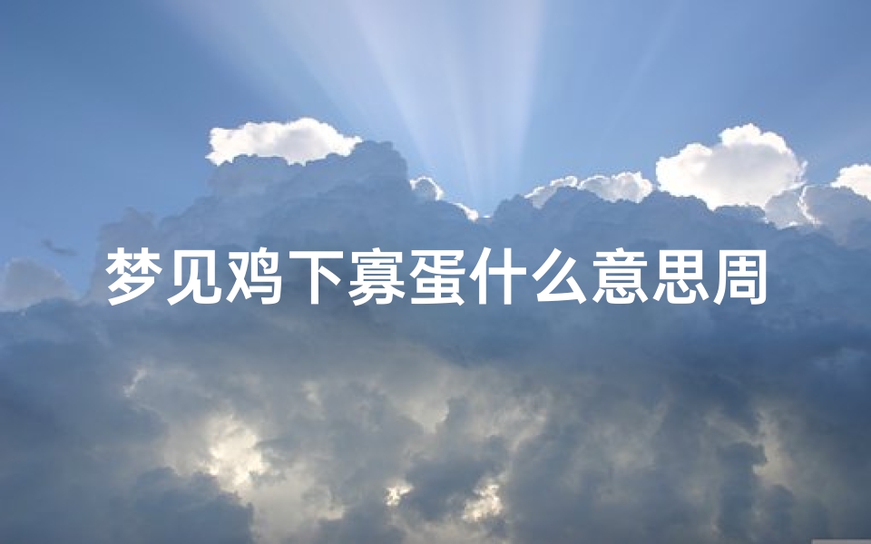 梦见鸡下寡蛋什么意思周公解梦(鸡趣·往事)