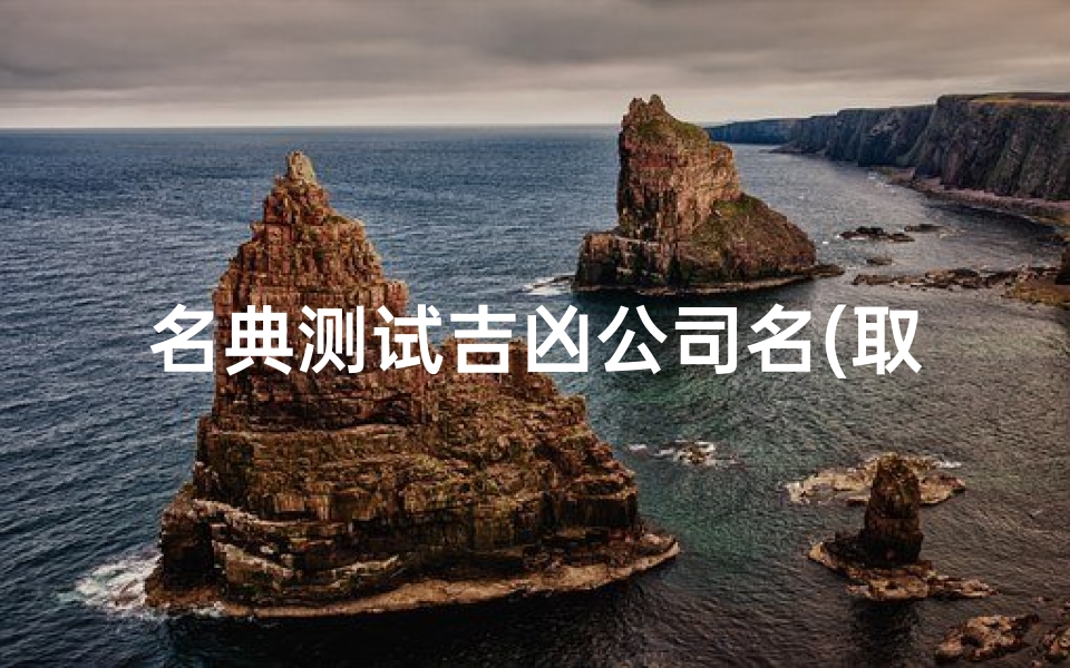 名典测试吉凶公司名(取个转运的布艺店名字)
