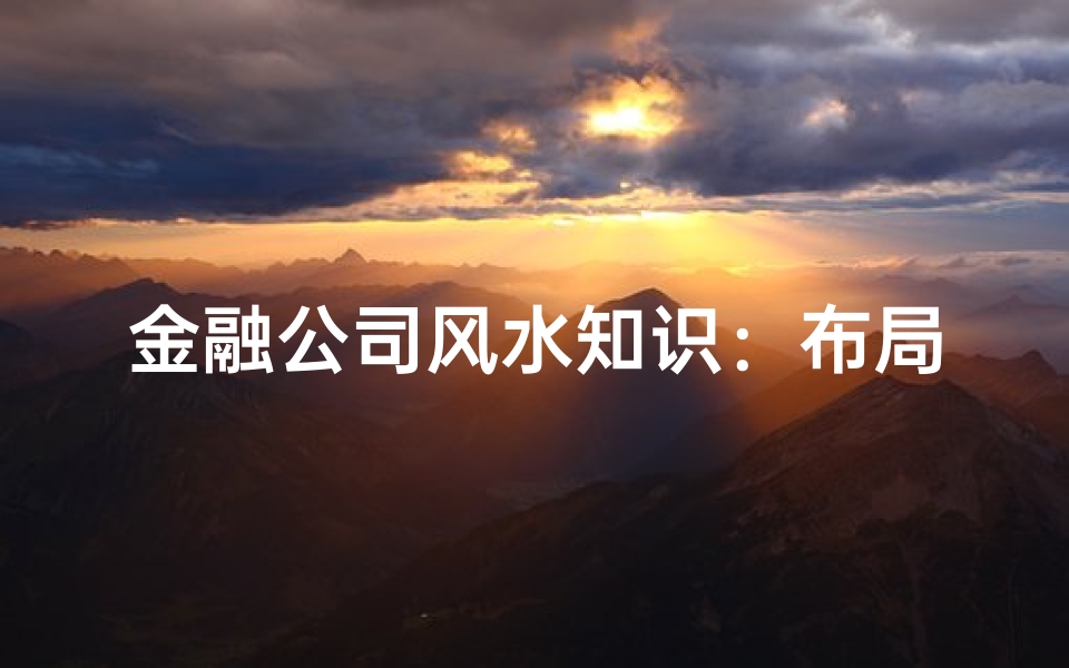 金融公司风水知识:布局与运势的提升