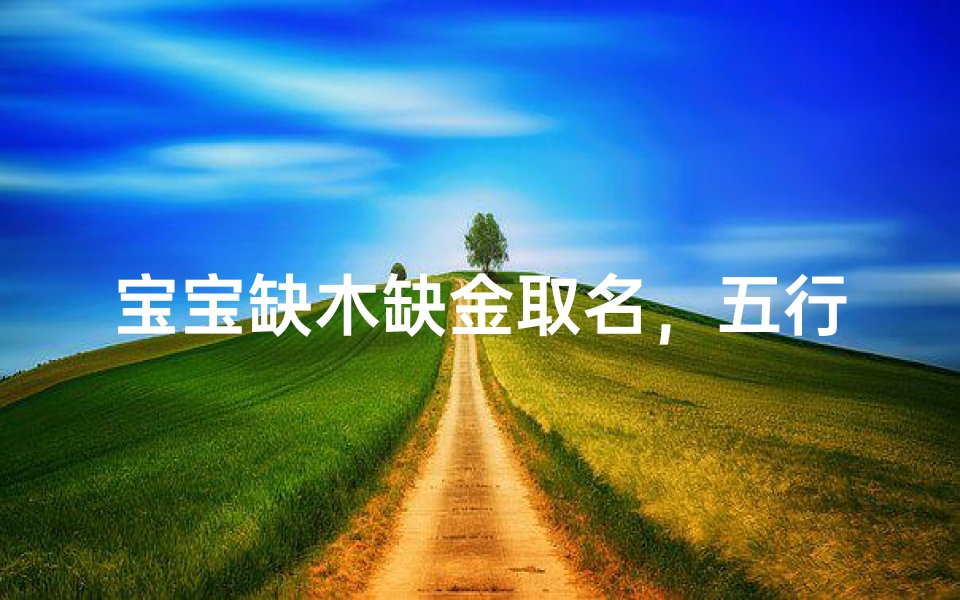 宝宝缺木缺金取名,五行补木补金吉祥名字推荐
