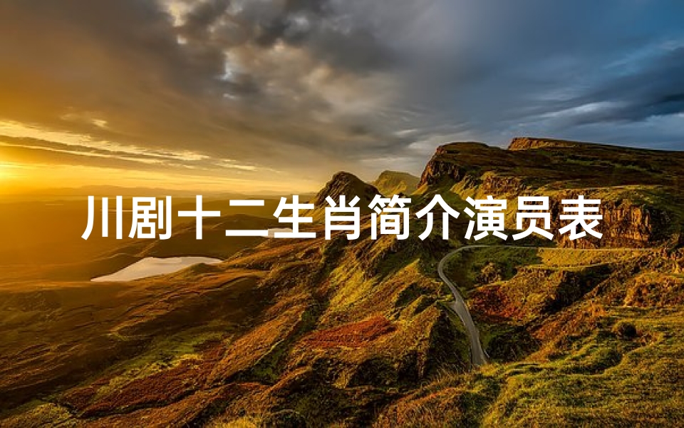 川剧十二生肖简介演员表(梁山伯,祝英才,生死不离,是那个十二生肖啊)