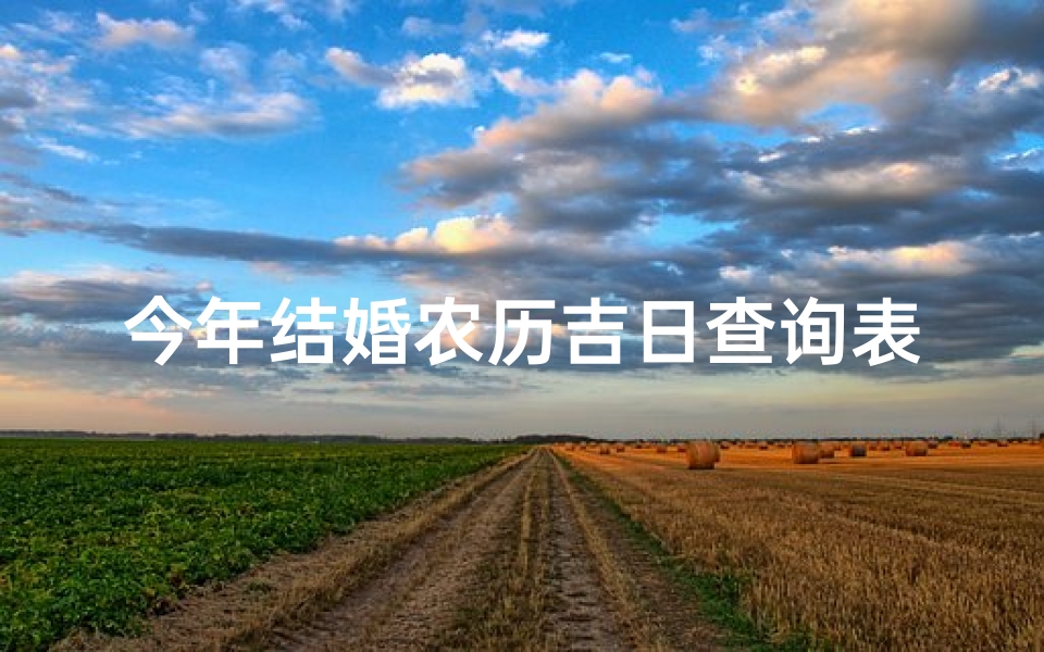 今年结婚农历吉日查询表(六月结婚的黄道吉日)