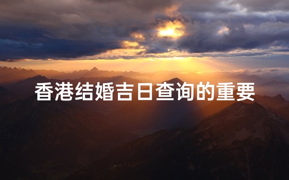 香港结婚吉日查询的重要性