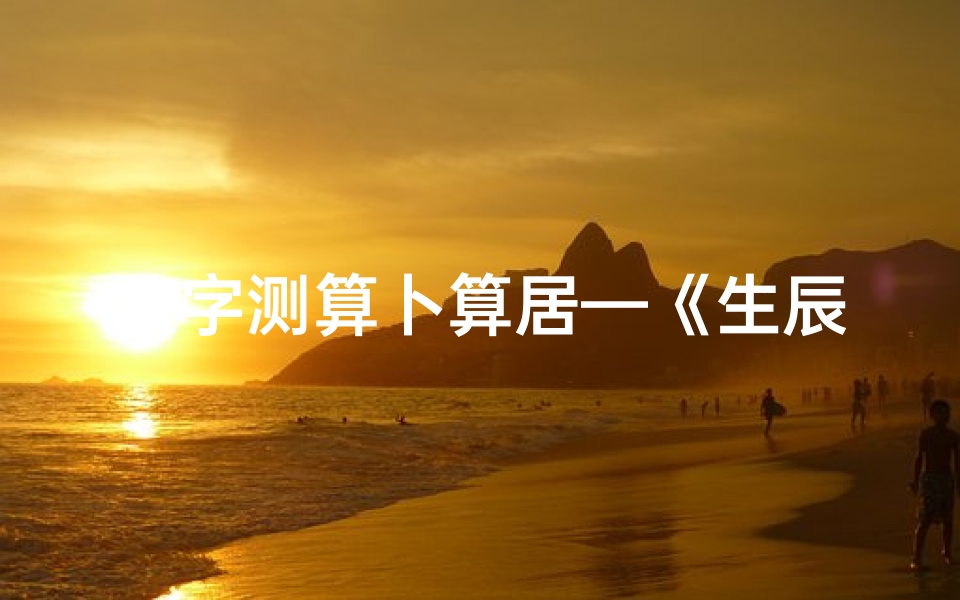 八字测算卜算居—《生辰八字命盘卜居易:揭秘人生吉凶风水奥秘》