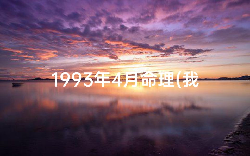 1993年4月命理(我是93年农历4月15出生的女生,有什么说法)