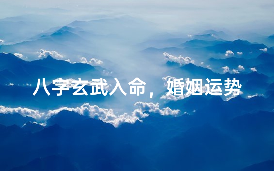 八字玄武入命,婚姻运势如何解析?
